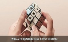 大陸人注冊(cè)香港公司法人要去香港嗎？